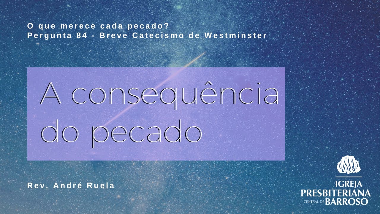 Breve catecismo de Westminster - Pergunta 84 - A consequencia do pecado ...