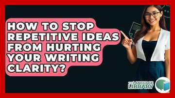 How To Stop Repetitive Ideas From Hurting Your Writing Clarity? - The Language Library