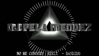 NO ME CONOCEN ( REMIX )  - BANDIDO -  DJ PELA MENDEZ