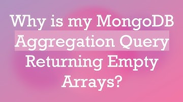 Why is my MongoDB Aggregation Query Returning Empty Arrays?