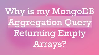 Why is my MongoDB Aggregation Query Returning Empty Arrays?