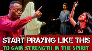 START PRAYING LIKE THIS TO GAIN STRENGTH IN THE SPIRIT || APOSTLE AROME OSAYI
