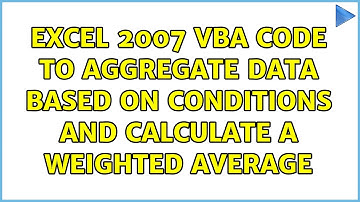 Excel 2007 VBA code to aggregate data based on conditions and calculate a weighted average