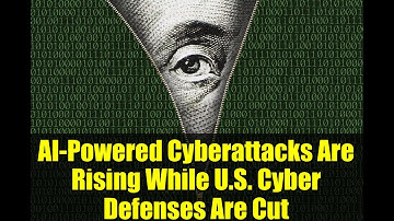 AI-Powered Cyberattacks Are Rising While U.S. Cyber Defenses Are Cut