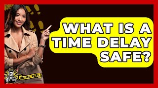 What Is A Time Delay Safe? - The Crime Reel
