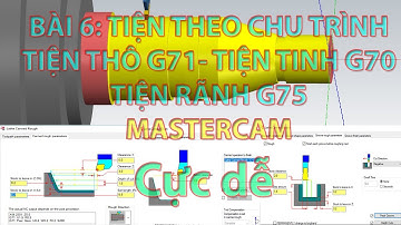 MASTERCAM BÀI 6: TIỆN THEO CHU TRÌNH: G70 TIỆN TINH- G71 TIỆN THÔ- G75 TIỆN RÃNH - QUÁ DỄ
