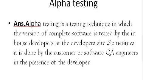 Explain Alpha testing and Beta testing