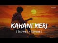 Kahani Meri Slowed Reverb Kaifi Khalil Anmol Daniel Kahani Meri SR Lofi