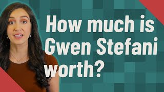 How much is Gwen Stefani worth?
