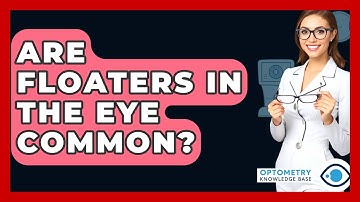 Are Floaters In The Eye Common? - Optometry Knowledge Base