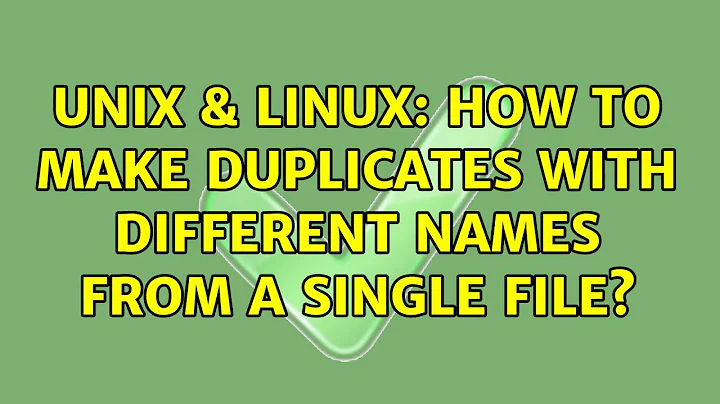 Unix & Linux: How to make duplicates with different names from a single file? (2 Solutions!!)