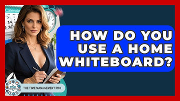 How Do You Use A Home Whiteboard? - The Time Management Pro