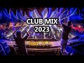 CLUB MUSIC MIX 2023 - The Songs, Remixes and Mashups - EDM 2023