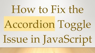 How to Fix the Accordion Toggle Issue in JavaScript