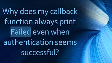 Why does my callback function always print Failed even when authentication seems successful?