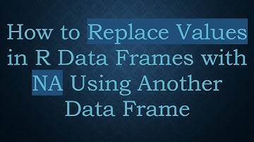How to Replace Values in R Data Frames with NA Using Another Data Frame