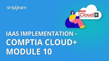 IaaS Implementation - CompTIA Cloud+ Module 10 | Simplilearn