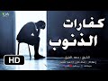 كفارات الذنوب والمعاصي ~ أعمال تغفر لك ذنوبك كلها | مقطع يستحق المشاهدة مؤثر