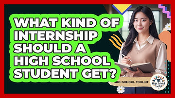 What Kind Of Internship Should A High School Student Get? - High School Toolkit