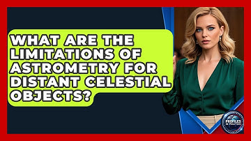 What Are the Limitations of Astrometry for Distant Celestial Objects? - Profiles in Politics