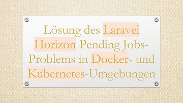 Lösung des Laravel Horizon Pending Jobs-Problems in Docker- und Kubernetes-Umgebungen
