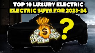 Top 10 Luxury Electric SUVs for 2023 2024 Ultimate Preview!!!!