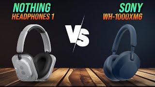 Nothing Headphone 1 vs Sony WH-1000XM6 – Can Nothing Beat the King