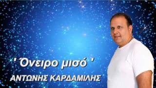 Video thumbnail of "ΑΝΤΩΝΗΣ ΚΑΡΔΑΜΙΛΗΣ ΟΝΕΙΡΟ ΜΙΣΟ  NEW SING"