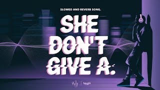 SHE DON'T GIVE A (SLOWED REVERB) || KING LOFIS