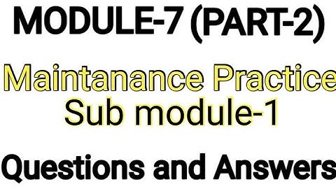 MODULE-7 || PART-2 || ALL QUESTIONS AND ANSWERS || MAINTANANCE PRACTICE 7.1 SUB MODULE-1 ||