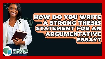 How Do You Write A Strong Thesis Statement For An Argumentative Essay? - The Language Library