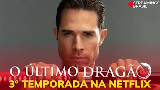 O ÚLTIMO DRAGÃO - 3° TEMPORADA NA NETFLIX - DATA DE ESTREIA