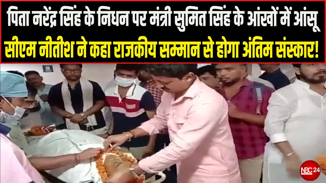 मंत्री Sumit Singh पिता पूर्व मंत्री Narendra Singh के निधन पर हुए भावुक, CM Nitish ने फ़ोन पर की..