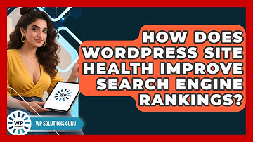 How Does WordPress Site Health Improve Search Engine Rankings? - WP Solutions Guru