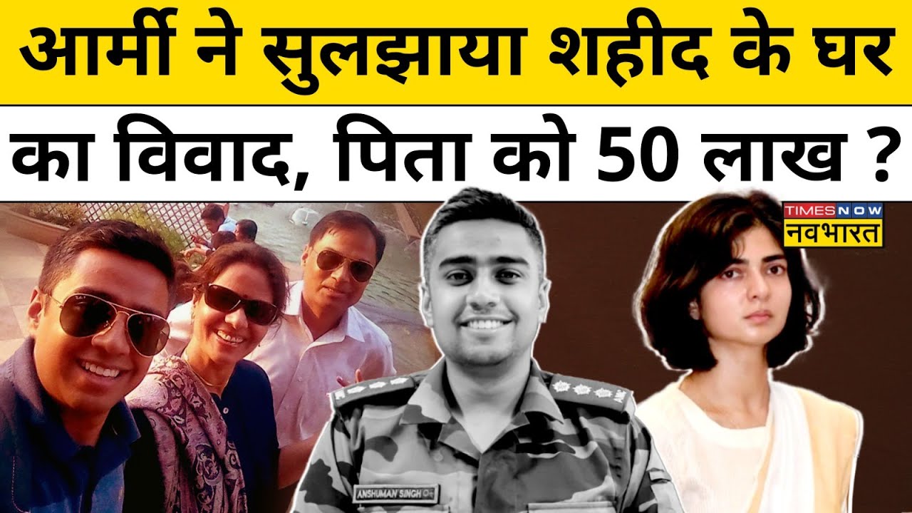 Indian Army ने सुलझाया Captain Anshuman Singh के Parents और Wife Smriti Singh का विवाद ?