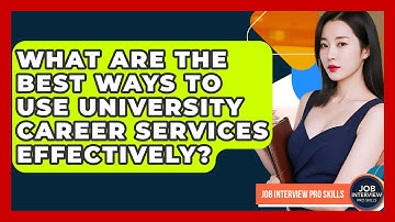 What Are The Best Ways To Use University Career Services Effectively? - Job Interview Pro Skills