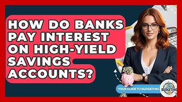 How Do Banks Pay Interest On High-Yield Savings Accounts? - Your Guide to Budgeting