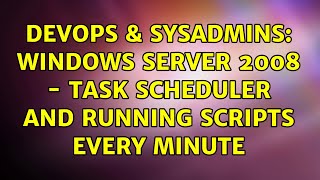 Celebrity DevOps & SysAdmins: Windows Server 2008 - Task Scheduler and Running Scripts every minute Net Worth