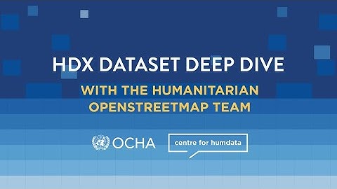 HDX Dataset Deep Dive with the Humanitarian OpenStreetMap Team