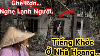 Ghê Rợn: Tiếng Khóc Than Trong Nhà Hoang,Ai Đi Qua Cũng Sợ Hãi…