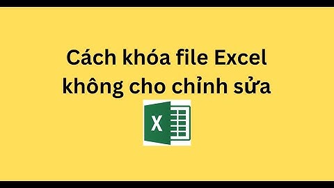 Cách khóa file Excel không cho chỉnh sửa