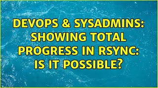 DevOps & SysAdmins: Showing total progress in rsync: is it possible? (18 Solutions!!)