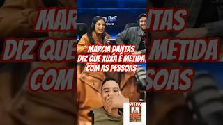Marcia Dantas Diz Que Xuxa É Metida Com As Pessoas