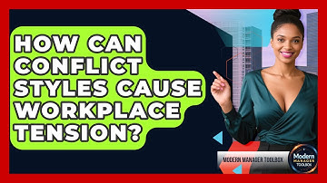 How Can Conflict Styles Cause Workplace Tension? - Modern Manager Toolbox