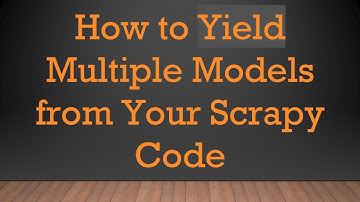 How to Yield Multiple Models from Your Scrapy Code