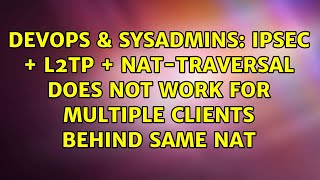 DevOps & SysAdmins: IPSec + L2TP + NAT-Traversal does not work for multiple clients behind same nat