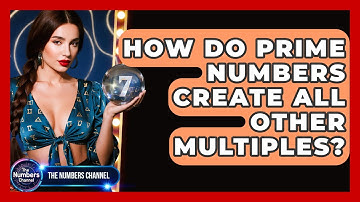 How Do Prime Numbers Create All Other Multiples? - The Numbers Channel