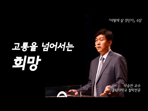 [어떻게 살 것인가?]6강: 고통을 넘어서는 희망(박승찬 교수)