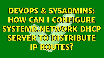 DevOps & SysAdmins: How can I configure systemd.network DHCP server to distribute IP routes?