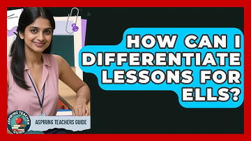 How Can I Differentiate Lessons For ELLs? - Aspiring Teacher Guide